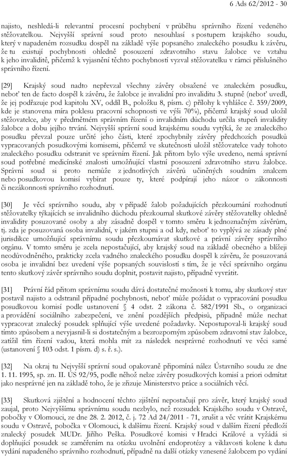 posouzení zdravotního stavu žalobce ve vztahu k jeho invaliditě, přičemž k vyjasnění těchto pochybností vyzval stěžovatelku v rámci příslušného správního řízení.