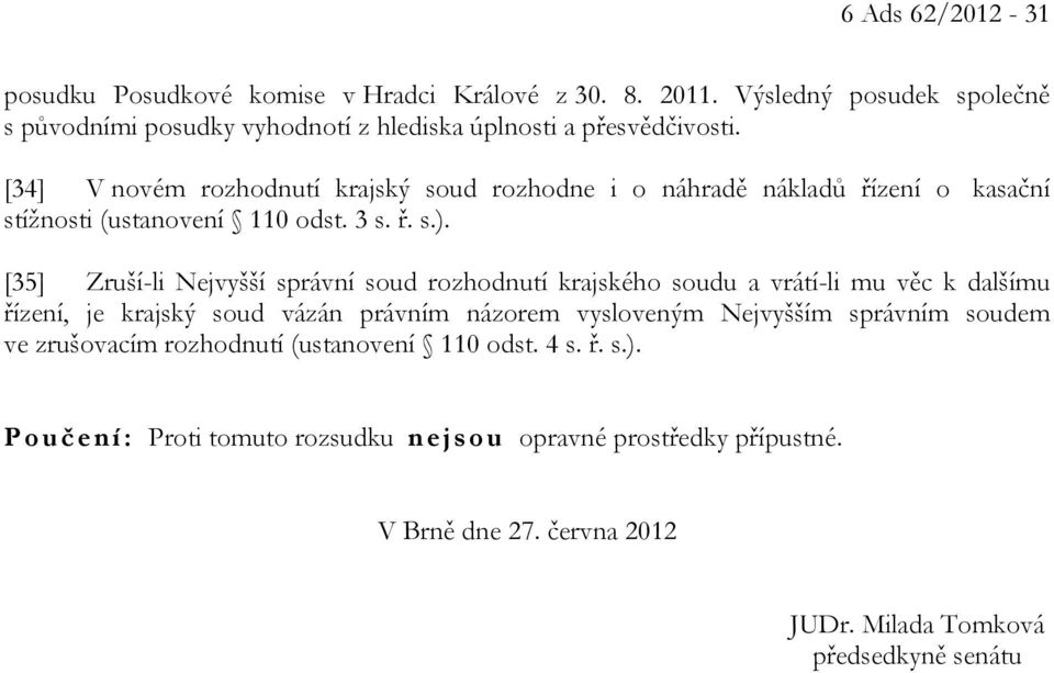 [34] V novém rozhodnutí krajský soud rozhodne i o náhradě nákladů řízení o kasační stížnosti (ustanovení 110 odst. 3 s. ř. s.).