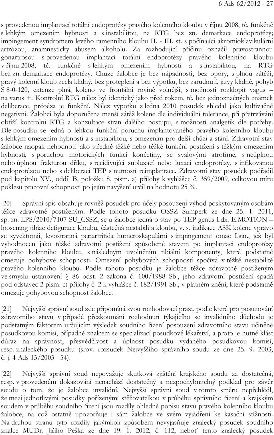 Za rozhodující příčinu označil pravostrannou gonartrosou s provedenou implantací totální endoprotézy pravého kolenního kloubu v říjnu 2008, tč.