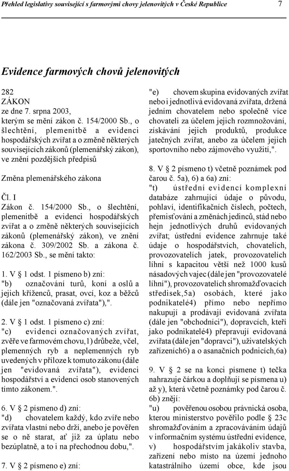 154/2000 Sb., o šlechtění, plemenitbě a evidenci hospodářských zvířat a o změně některých souvisejících zákonů (plemenářský zákon), ve znění zákona č. 309/2002 Sb. a zákona č. 162/2003 Sb.