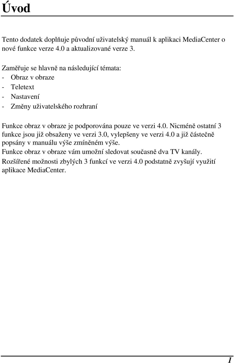 podporována pouze ve verzi 4.0. Nicméně ostatní 3 funkce jsou již obsaženy ve verzi 3.0, vylepšeny ve verzi 4.