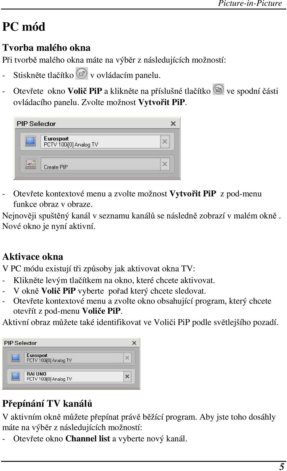 ve spodní části - Otevřete kontextové menu a zvolte možnost Vytvořit PiP z pod-menu funkce obraz v obraze. Nejnověji spuštěný kanál v seznamu kanálů se následně zobrazí v malém okně.