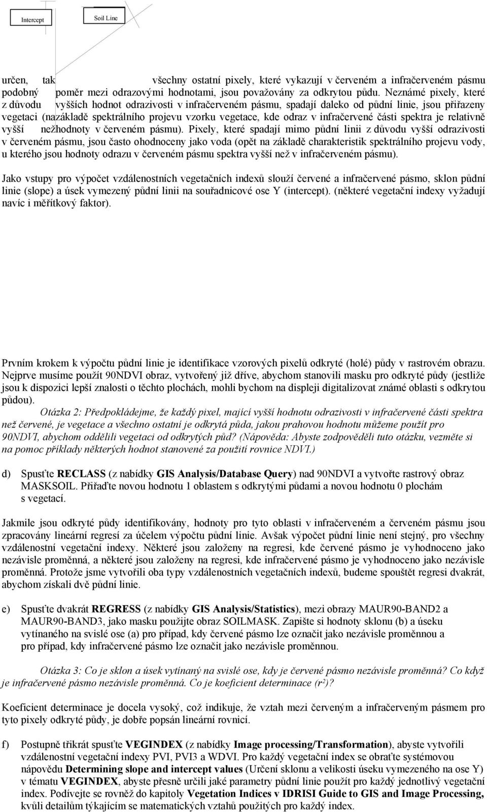 infračervené části spektra je relativně vyšší než hodnoty v červeném pásmu).