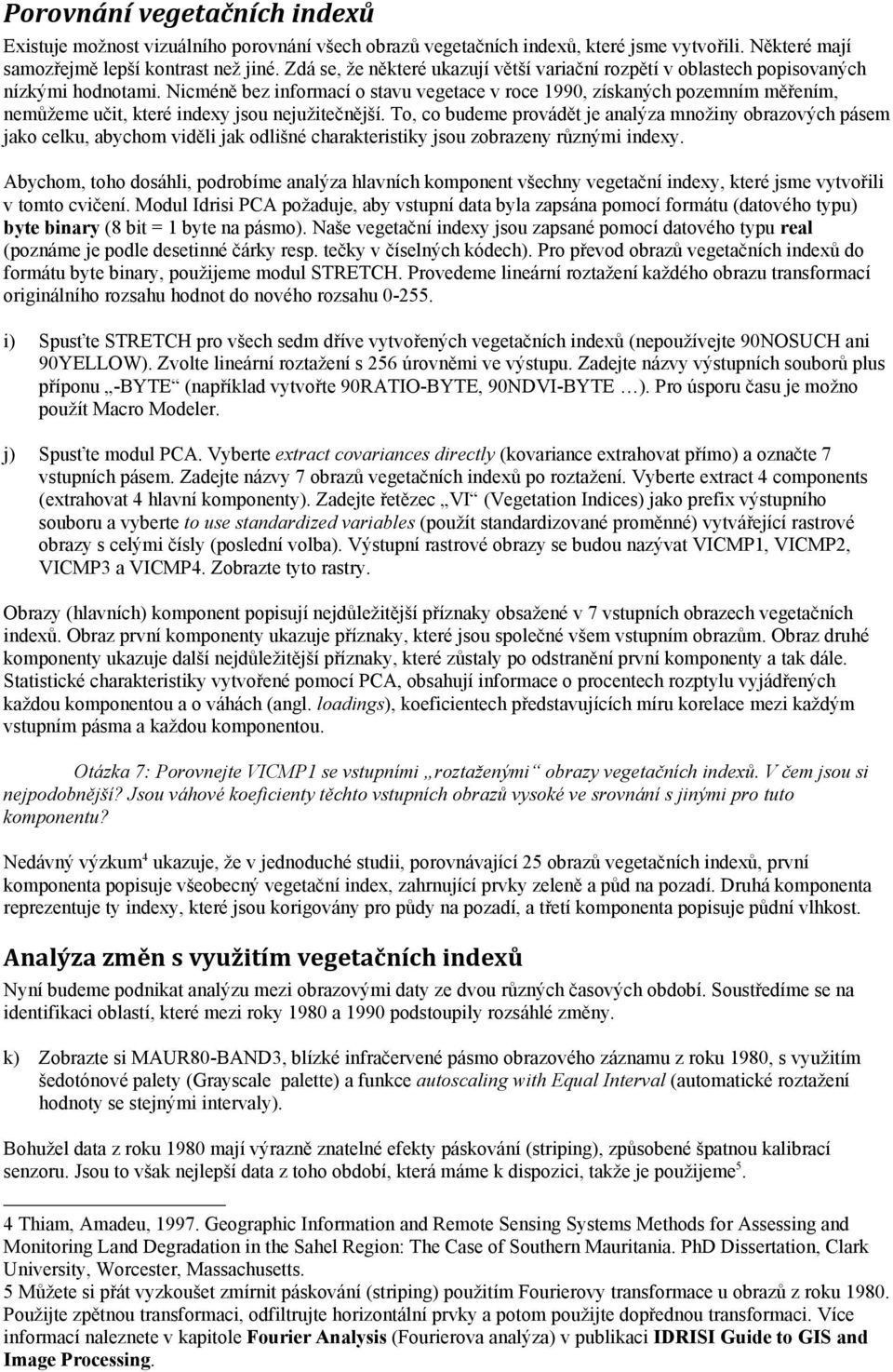 Nicméně bez informací o stavu vegetace v roce 1990, získaných pozemním měřením, nemůžeme učit, které indexy jsou nejužitečnější.