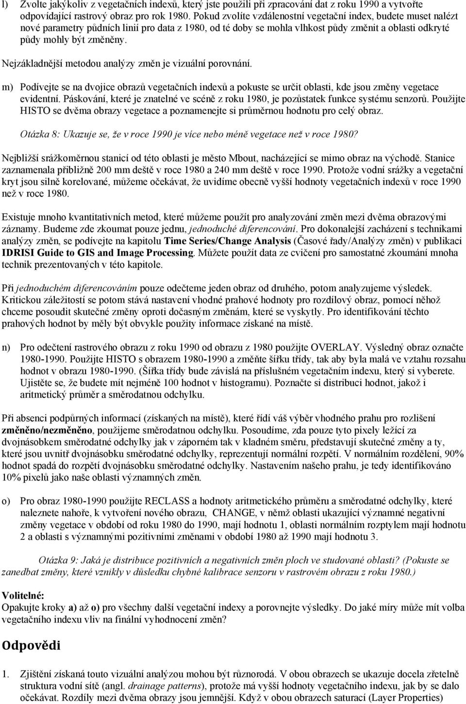 Nejzákladnější metodou analýzy změn je vizuální porovnání. m) Podívejte se na dvojice obrazů vegetačních indexů a pokuste se určit oblasti, kde jsou změny vegetace evidentní.