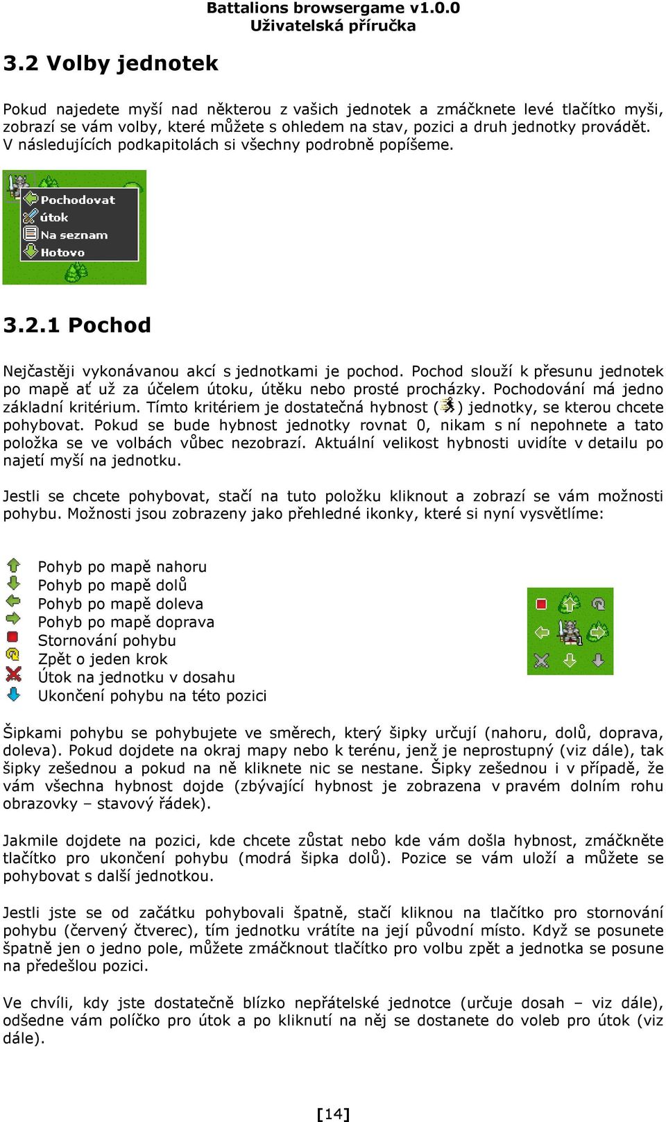 V následujících podkapitolách si všechny podrobně popíšeme. 3.2.1 Pochod Nejčastěji vykonávanou akcí s jednotkami je pochod.