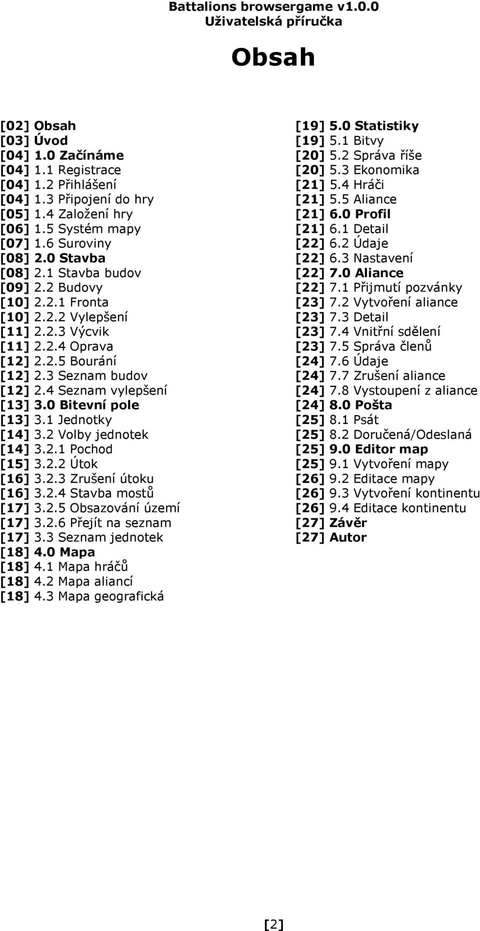 0 Bitevní pole [13] 3.1 Jednotky [14] 3.2 Volby jednotek [14] 3.2.1 Pochod [15] 3.2.2 Útok [16] 3.2.3 Zrušení útoku [16] 3.2.4 Stavba mostů [17] 3.2.5 Obsazování území [17] 3.2.6 Přejít na seznam [17] 3.