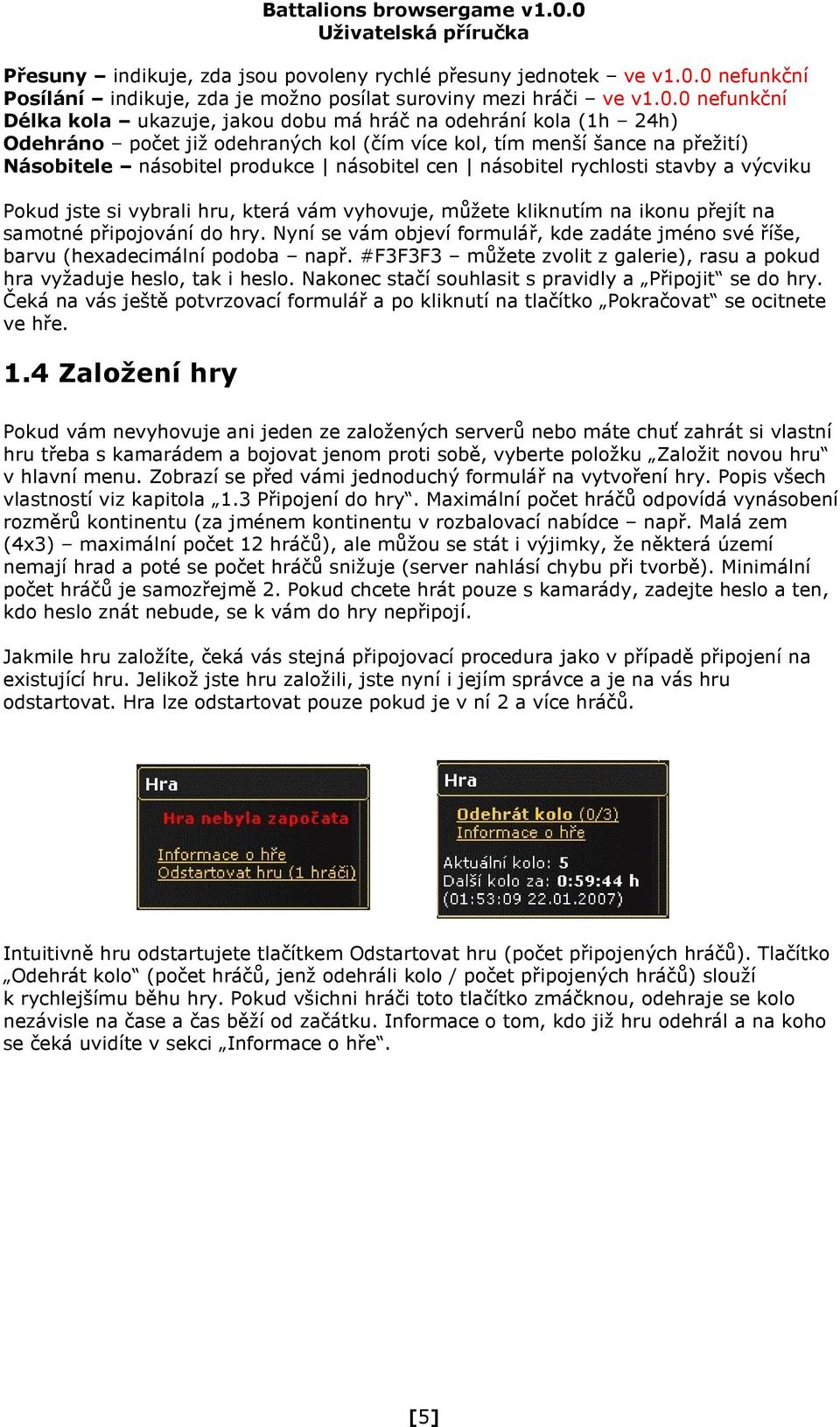 více kol, tím menší šance na přežití) Násobitele násobitel produkce násobitel cen násobitel rychlosti stavby a výcviku Pokud jste si vybrali hru, která vám vyhovuje, můžete kliknutím na ikonu přejít