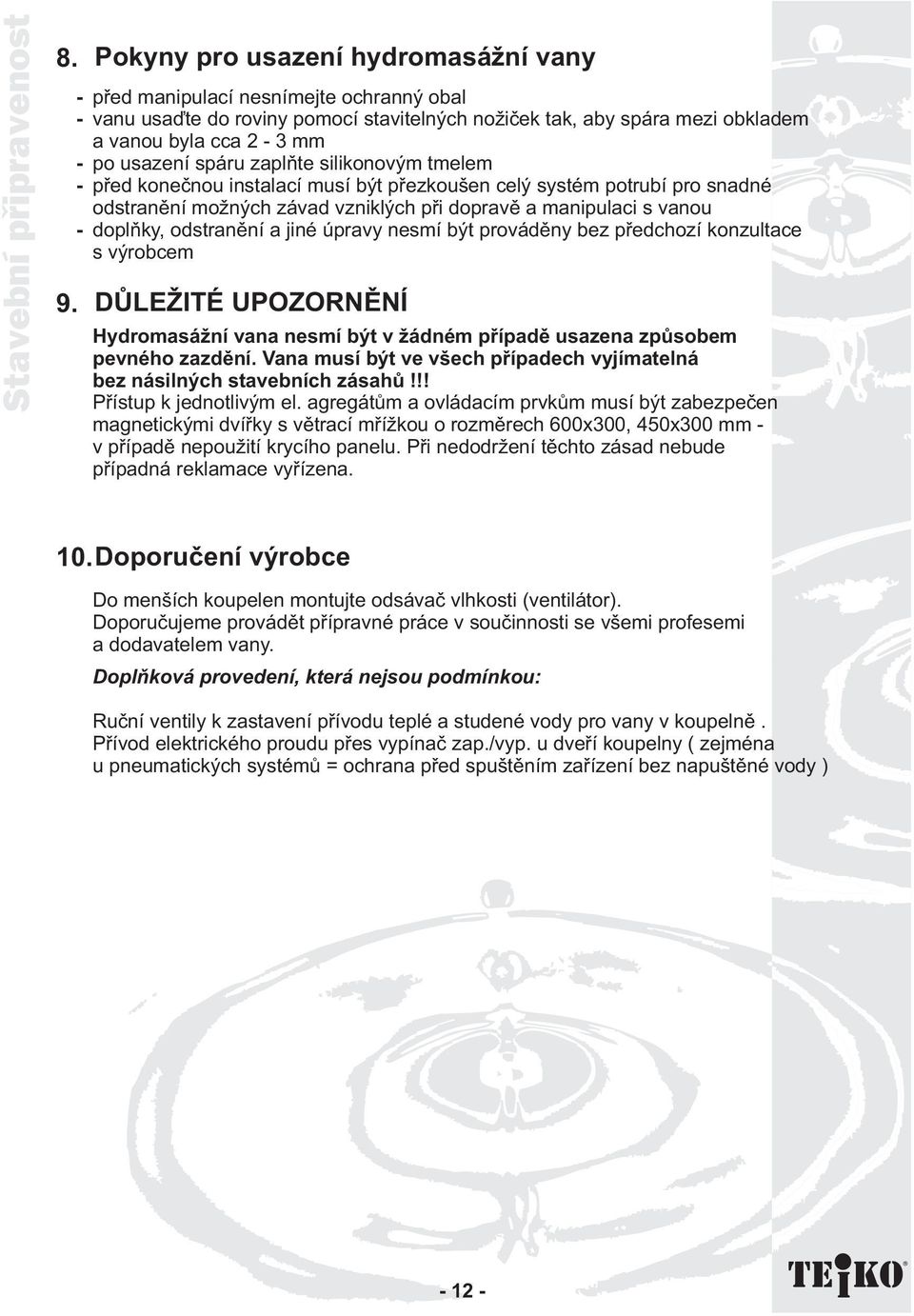 odstranìní a jiné úpravy nesmí být provádìny bez pøedchozí konzultace s výrobcem DÙLE ITÉ UPOZORNÌNÍ Hydromasá ní vana nesmí být v ádném pøípadì usazena zpùsobem pevného zazdìní.