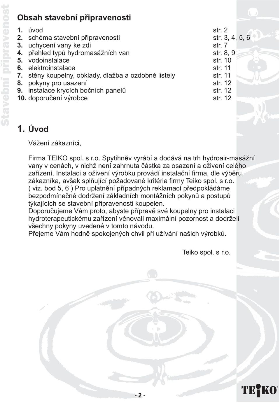 10 str. 11 str. 11 str. 12 str. 12 str. 12 Firma TEIKO spol. s r.o. Spytihnìv vyrábí a dodává na trh hydroair-masá ní vany v cenách, v nich není zahrnuta èástka za osazení a o ivení celého zaøízení.