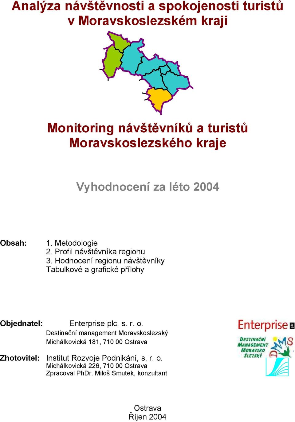 Hdncení reginu návštěvníky Tabulkvé a grafické přílhy Objednatel: Enterprise plc, s. r.. Destinační management Mravskslezský Michálkvická 181, 710 00 Ostrava Zhtvitel: Institut Rzvje Pdnikání, s.