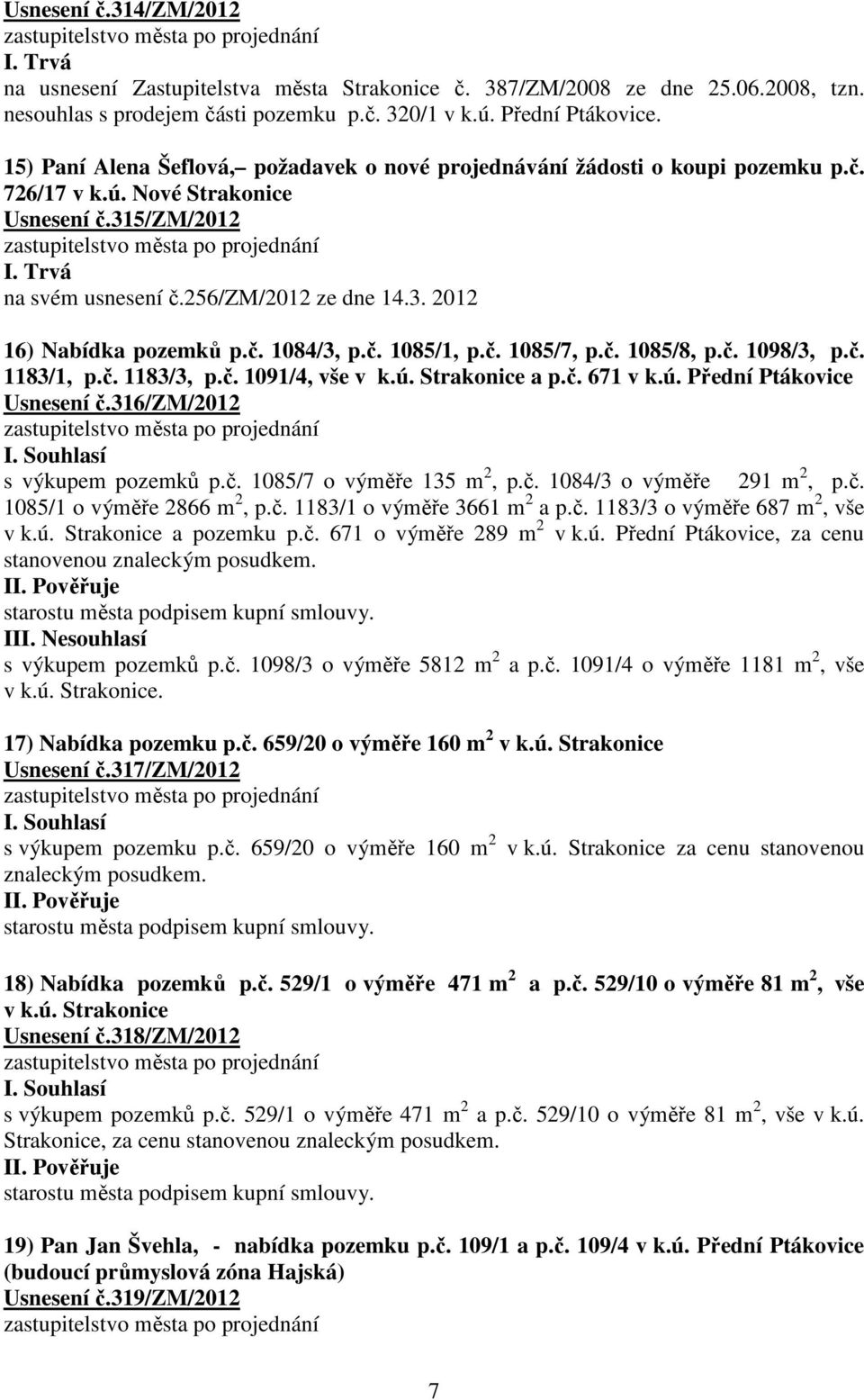 č. 1084/3, p.č. 1085/1, p.č. 1085/7, p.č. 1085/8, p.č. 1098/3, p.č. 1183/1, p.č. 1183/3, p.č. 1091/4, vše v k.ú. Strakonice a p.č. 671 v k.ú. Přední Ptákovice Usnesení č.