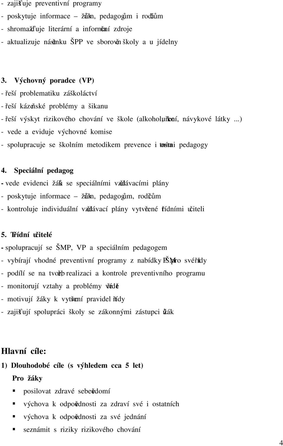 ..) - vede a eviduje výchovné komise - spolupracuje se školním metodikem prevence i ostatními pedagogy 4.