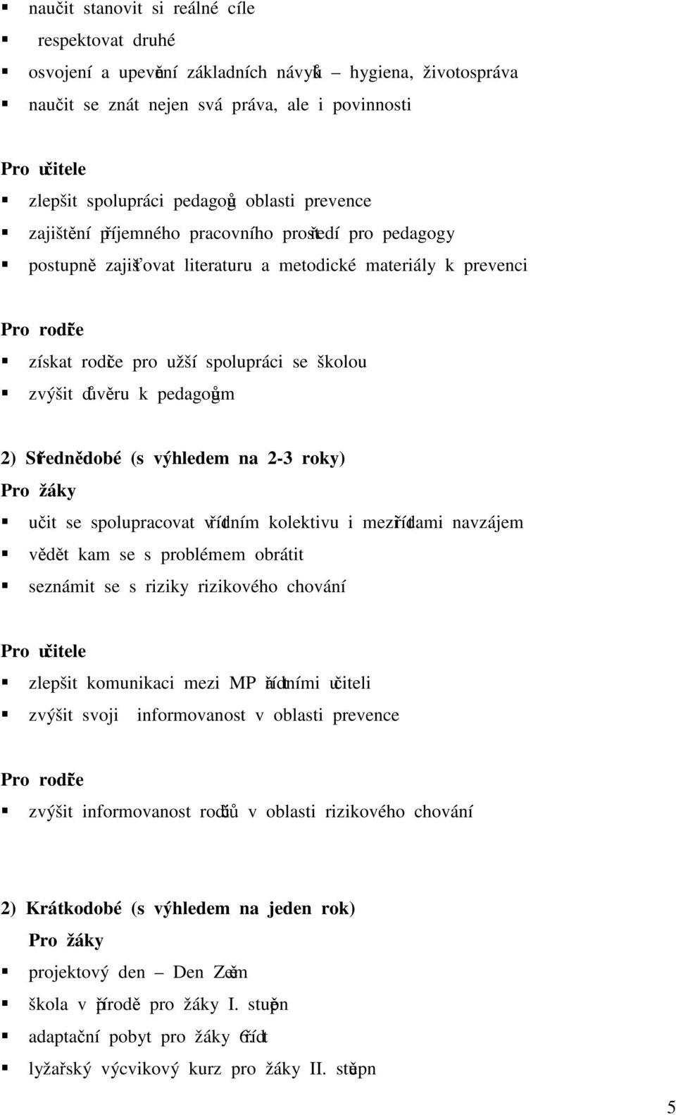 důvěru k pedagogům 2) Střednědobé (s výhledem na 2-3 roky) Pro žáky učit se spolupracovat v třídním kolektivu i mezi třídami navzájem vědět kam se s problémem obrátit seznámit se s riziky rizikového