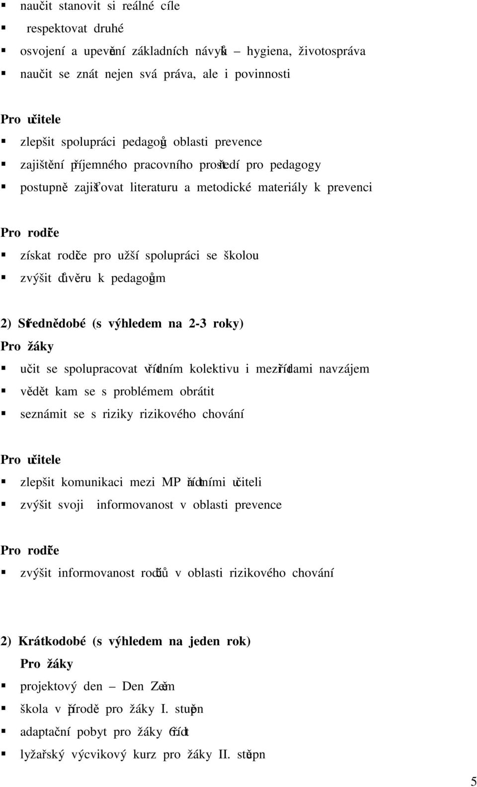 důvěru k pedagogům 2) Střednědobé (s výhledem na 2-3 roky) Pro žáky učit se spolupracovat v třídním kolektivu i mezi třídami navzájem vědět kam se s problémem obrátit seznámit se s riziky rizikového