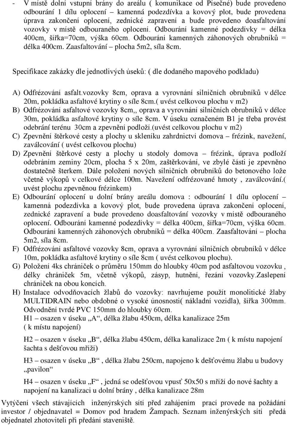 Odbourání kamenných záhonových obrubníků = délka 400cm. Zaasfaltování plocha 5m2, síla 8cm. Specifikace zakázky dle jednotlivých úseků: ( dle dodaného mapového podkladu) A) Odfrézování asfalt.