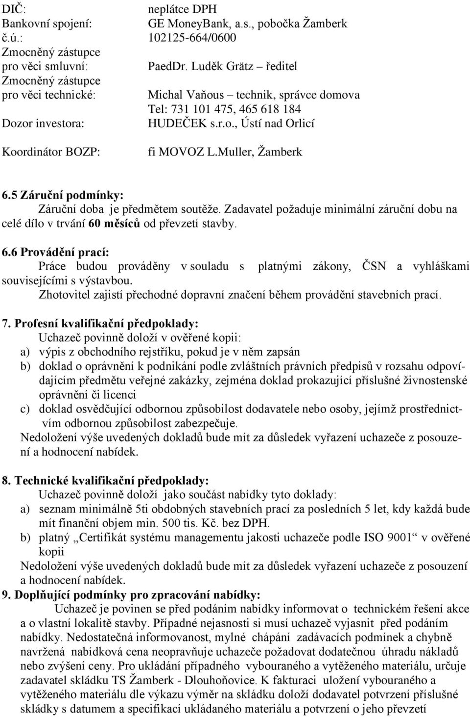 Muller, Žamberk 6.5 Záruční podmínky: Záruční doba je předmětem soutěže. Zadavatel požaduje minimální záruční dobu na celé dílo v trvání 60 měsíců od převzetí stavby. 6.6 Provádění prací: Práce budou prováděny v souladu s platnými zákony, ČSN a vyhláškami souvisejícími s výstavbou.