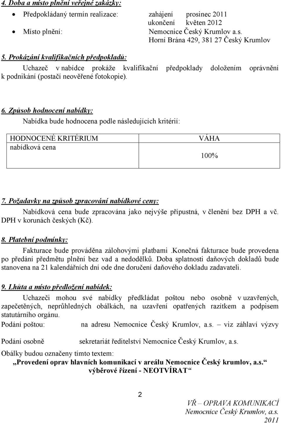 Způsob hodnocení nabídky: Nabídka bude hodnocena podle následujících kritérií: HODNOCENÉ KRITÉRIUM nabídková cena VÁHA 100% 7.