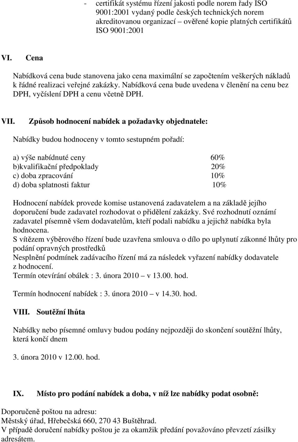 Nabídková cena bude uvedena v členění na cenu bez DPH, vyčíslení DPH a cenu včetně DPH. VII.