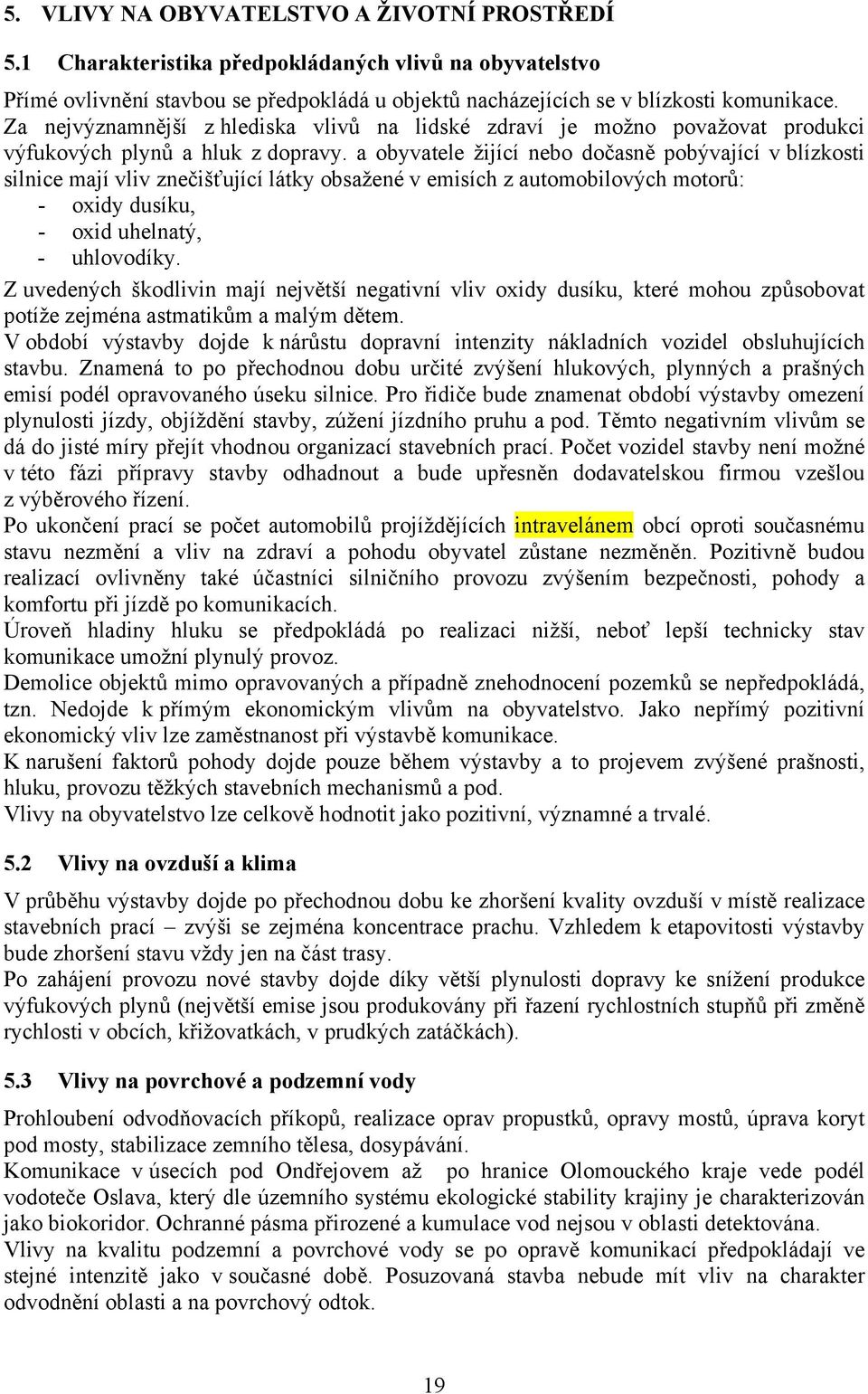 a obyvatele žijící nebo dočasně pobývající v blízkosti silnice mají vliv znečišťující látky obsažené v emisích z automobilových motorů: - oxidy dusíku, - oxid uhelnatý, - uhlovodíky.