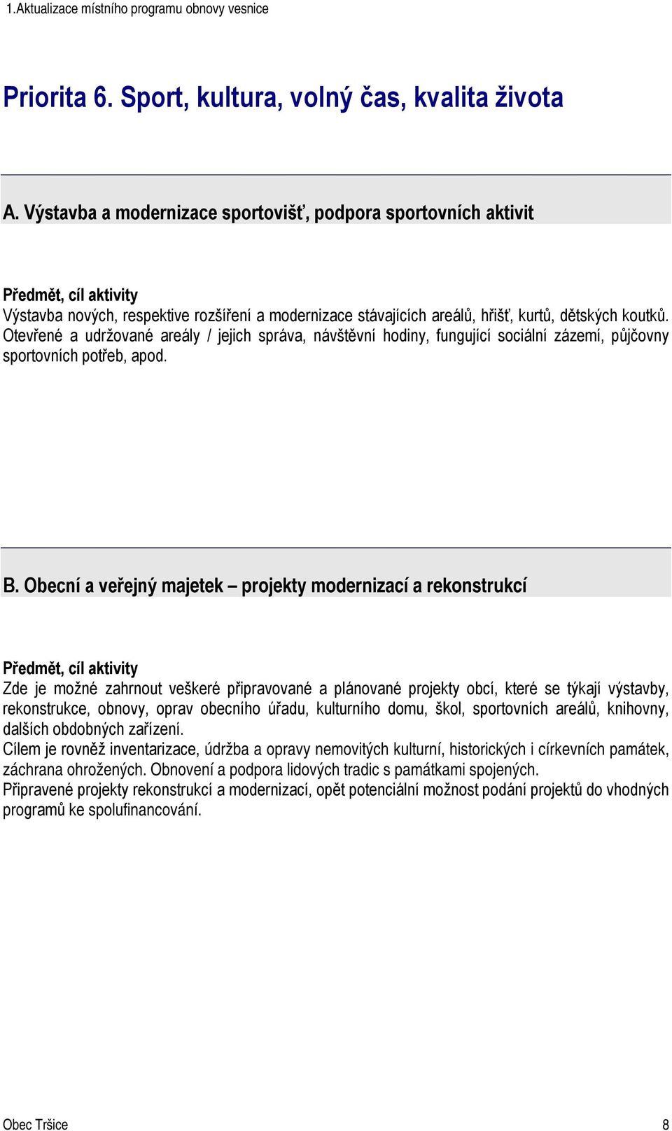 Otevřené a udržované areály / jejich správa, návštěvní hodiny, fungující sociální zázemí, půjčovny sportovních potřeb, apod. B.