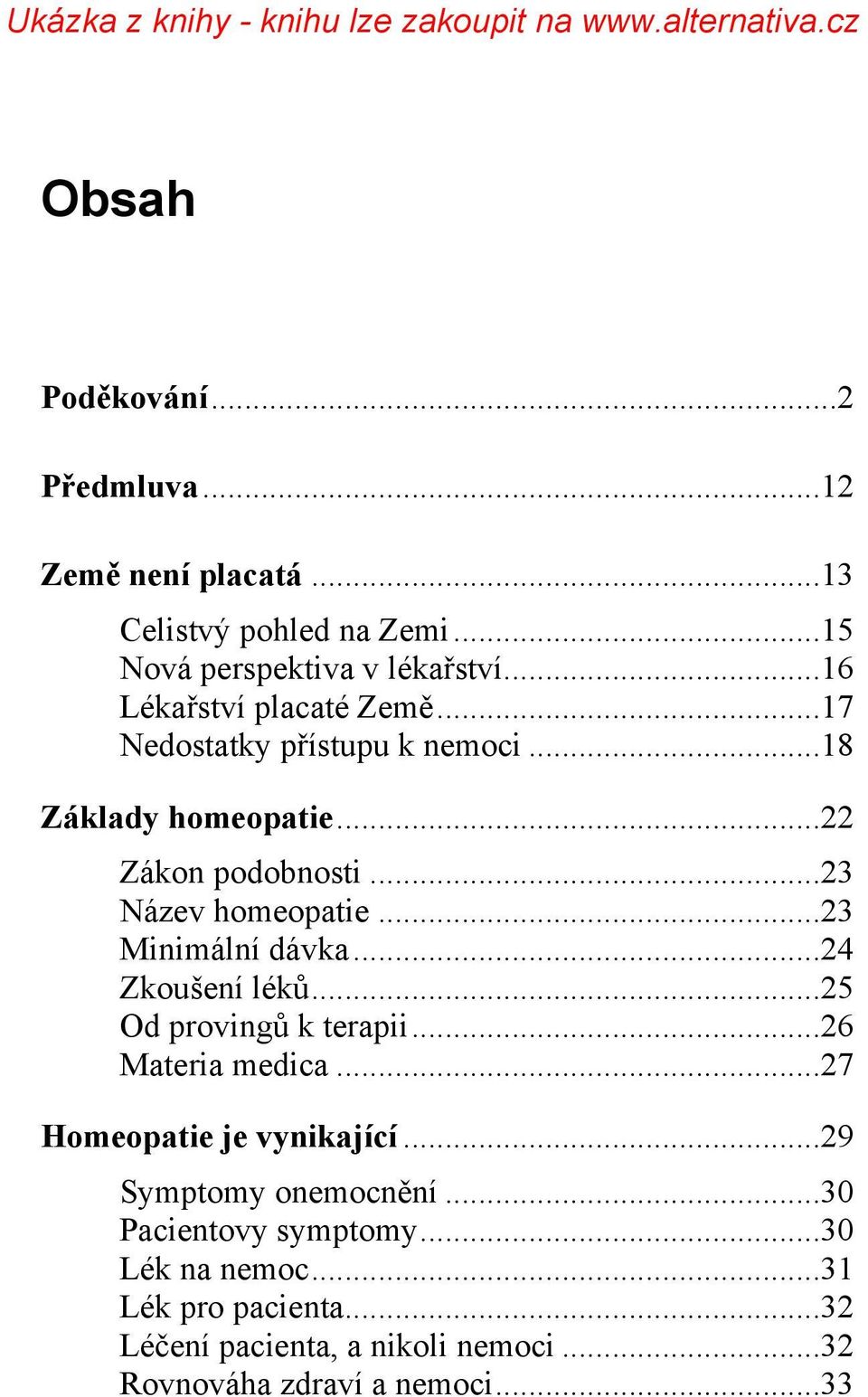 ..23 Minimální dávka...24 Zkoušení léků...25 Od provingů k terapii...26 Materia medica...27 Homeopatie je vynikající.