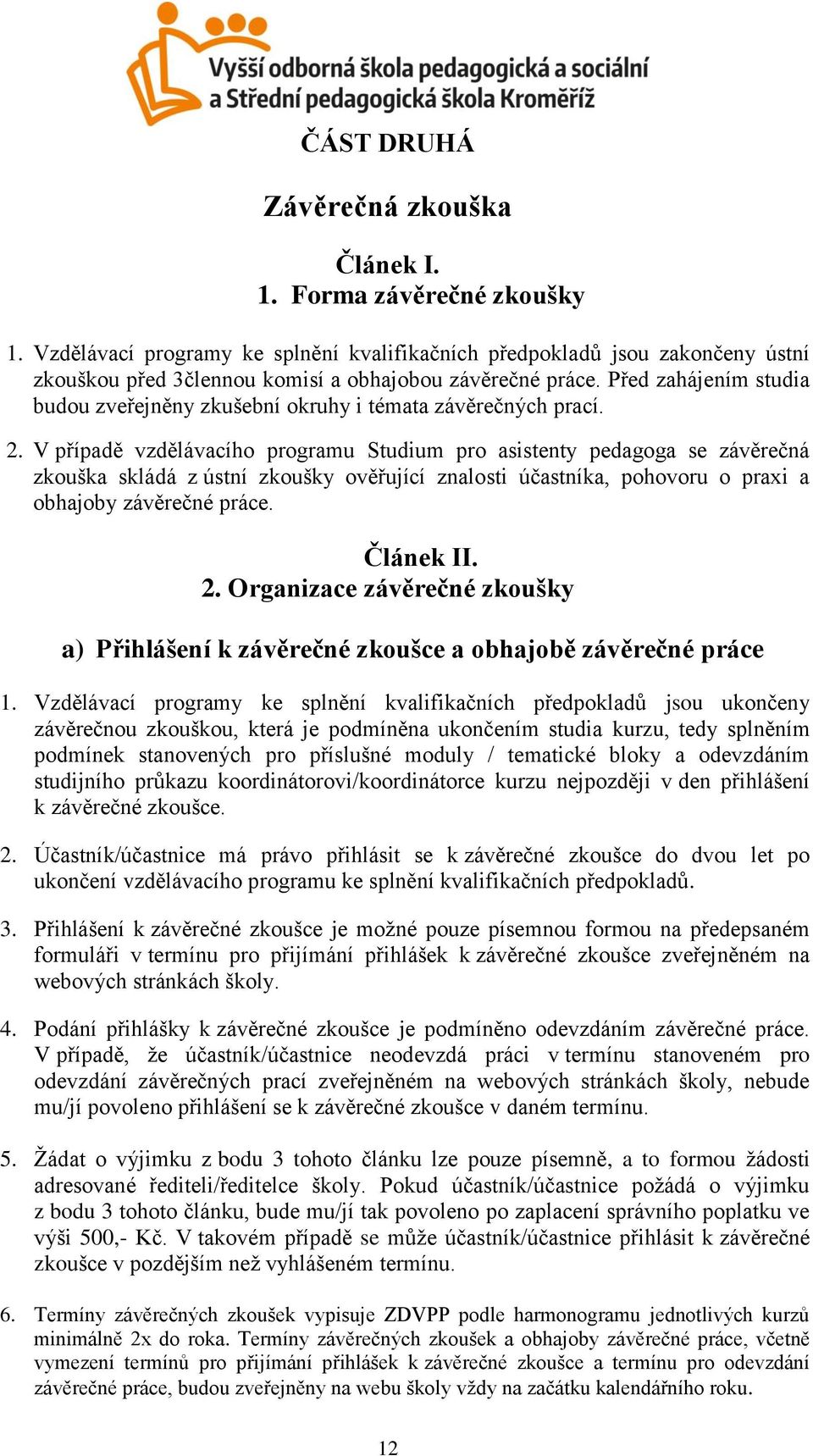 Před zahájením studia budou zveřejněny zkušební okruhy i témata závěrečných prací. 2.