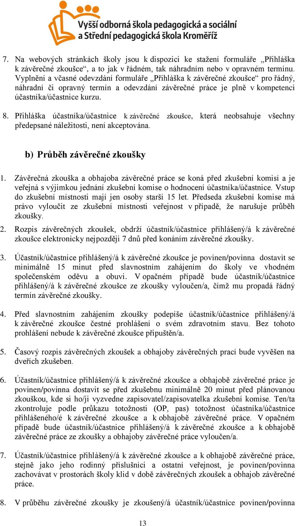 Přihláška účastníka/účastnice k závěrečné zkoušce, která neobsahuje všechny předepsané náležitosti, není akceptována. b) Průběh závěrečné zkoušky 1.