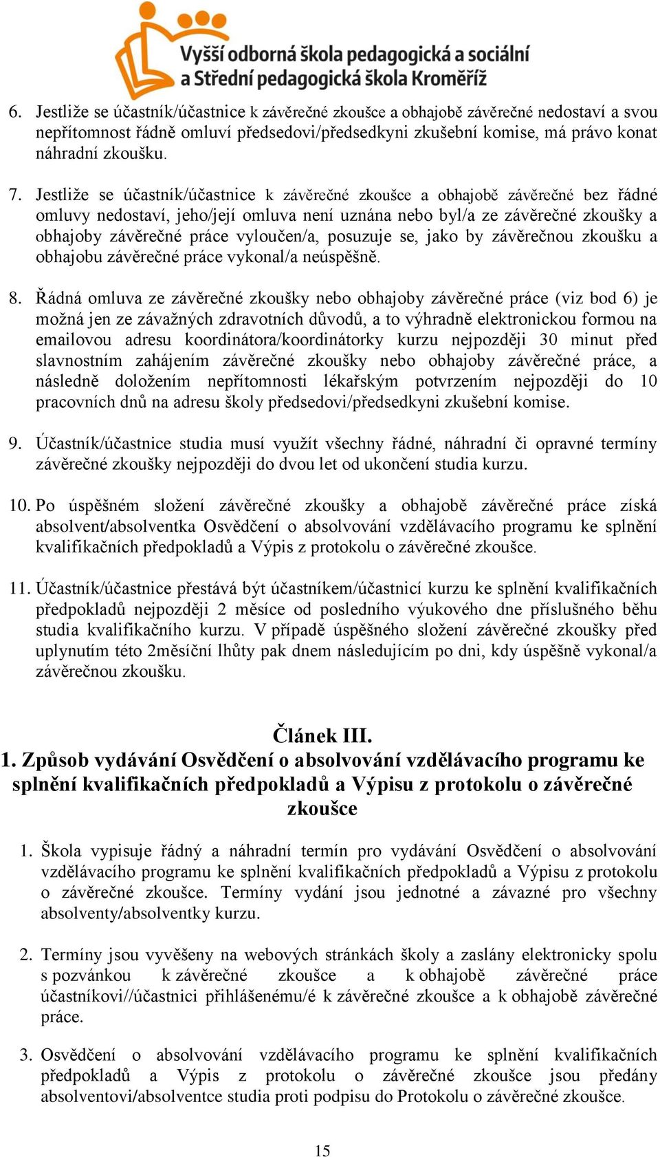 posuzuje se, jako by závěrečnou zkoušku a obhajobu závěrečné práce vykonal/a neúspěšně. 8.