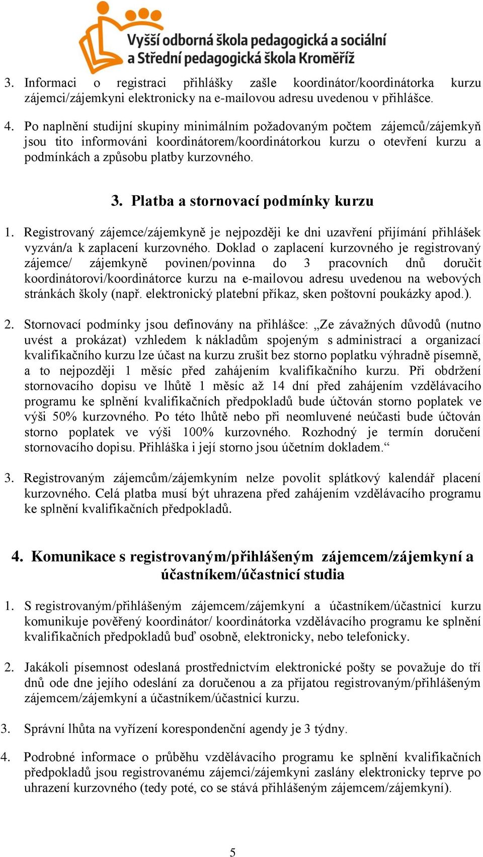 Platba a stornovací podmínky kurzu 1. Registrovaný zájemce/zájemkyně je nejpozději ke dni uzavření přijímání přihlášek vyzván/a k zaplacení kurzovného.