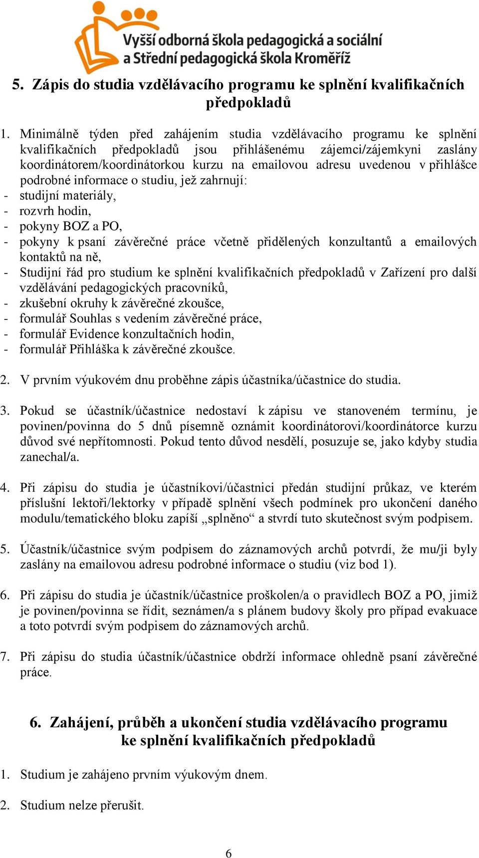 uvedenou v přihlášce podrobné informace o studiu, jež zahrnují: - studijní materiály, - rozvrh hodin, - pokyny BOZ a PO, - pokyny k psaní závěrečné práce včetně přidělených konzultantů a emailových