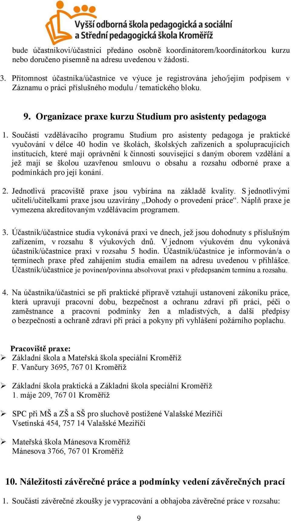 Součástí vzdělávacího programu Studium pro asistenty pedagoga je praktické vyučování v délce 40 hodin ve školách, školských zařízeních a spolupracujících institucích, které mají oprávnění k činnosti