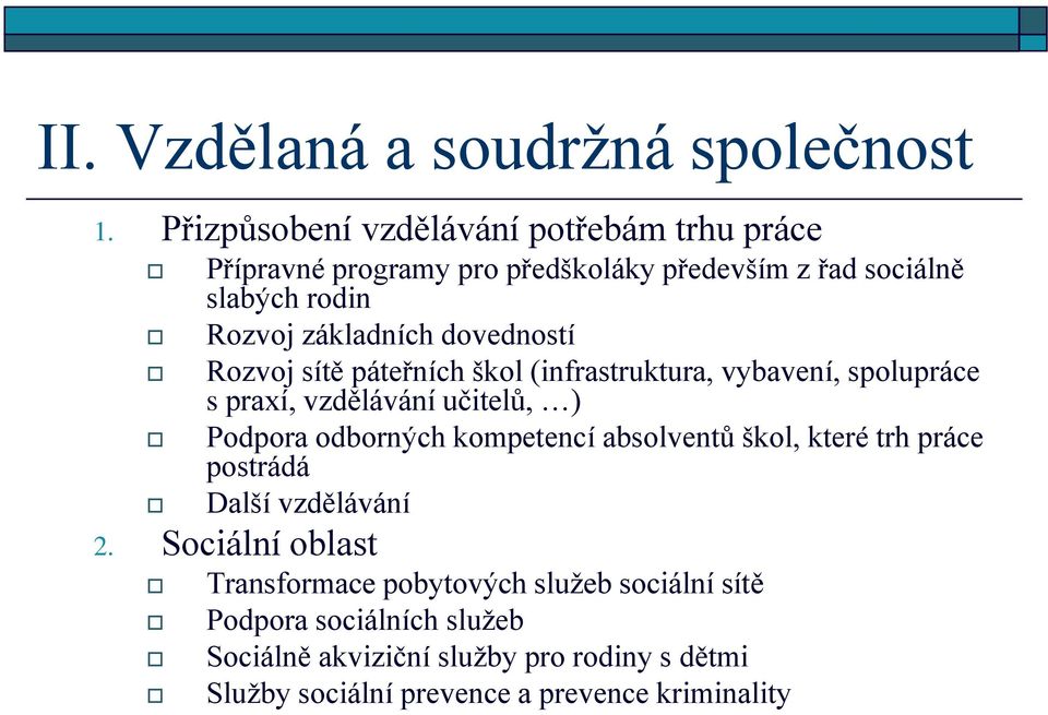 dovedností Rozvoj sítě páteřních škol (infrastruktura, vybavení, spolupráce s praxí, vzdělávání učitelů, ) Podpora odborných kompetencí