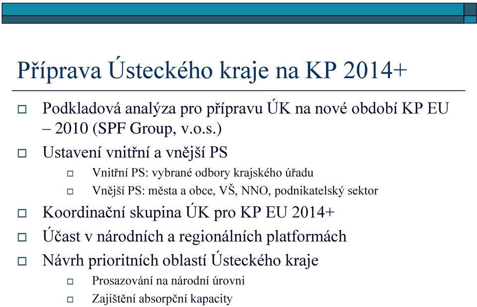 ) Ustavení vnitřní a vnější PS Vnitřní PS: vybrané odbory krajského úřadu Vnější PS: města a obce, VŠ, NNO,