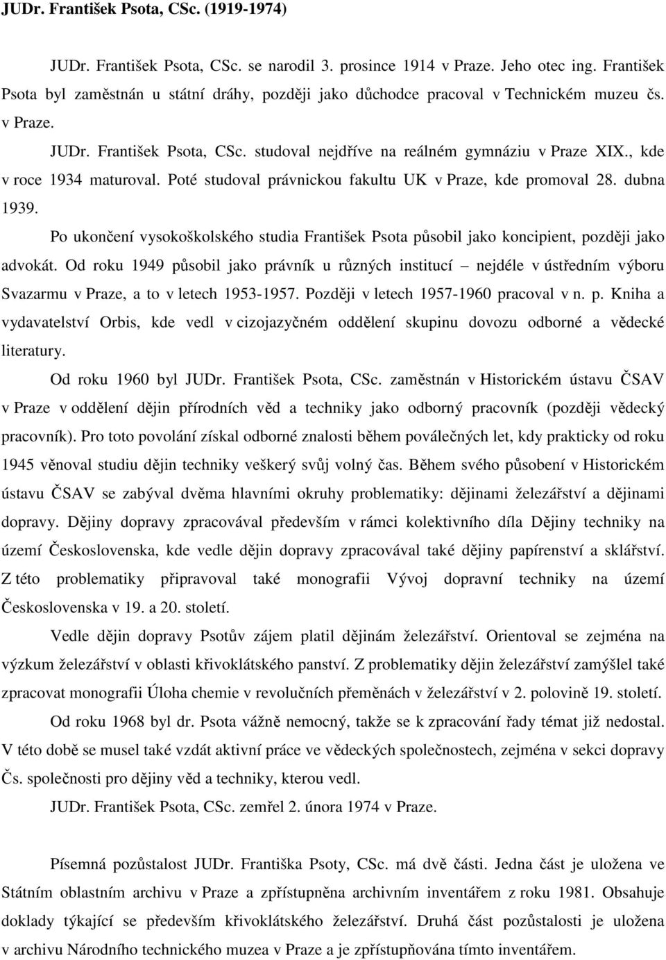 , kde v roce 1934 maturoval. Poté studoval právnickou fakultu UK v Praze, kde promoval 28. dubna 1939. Po ukončení vysokoškolského studia František Psota působil jako koncipient, později jako advokát.