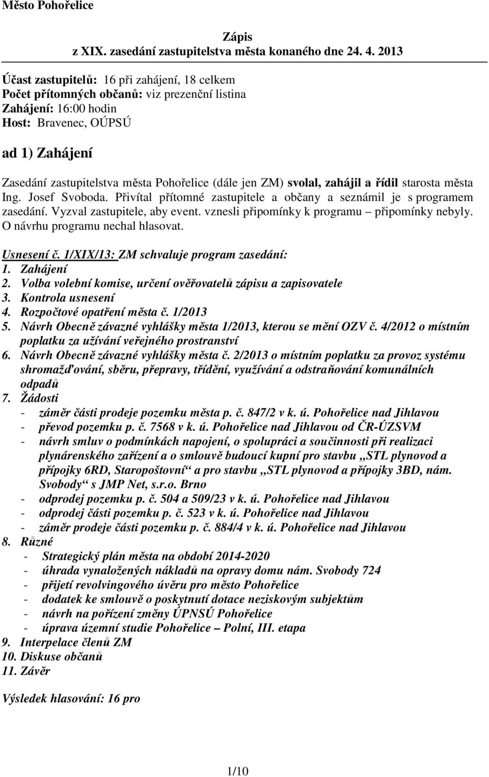 (dále jen ZM) svolal, zahájil a řídil starosta města Ing. Josef Svoboda. Přivítal přítomné zastupitele a občany a seznámil je s programem zasedání. Vyzval zastupitele, aby event.