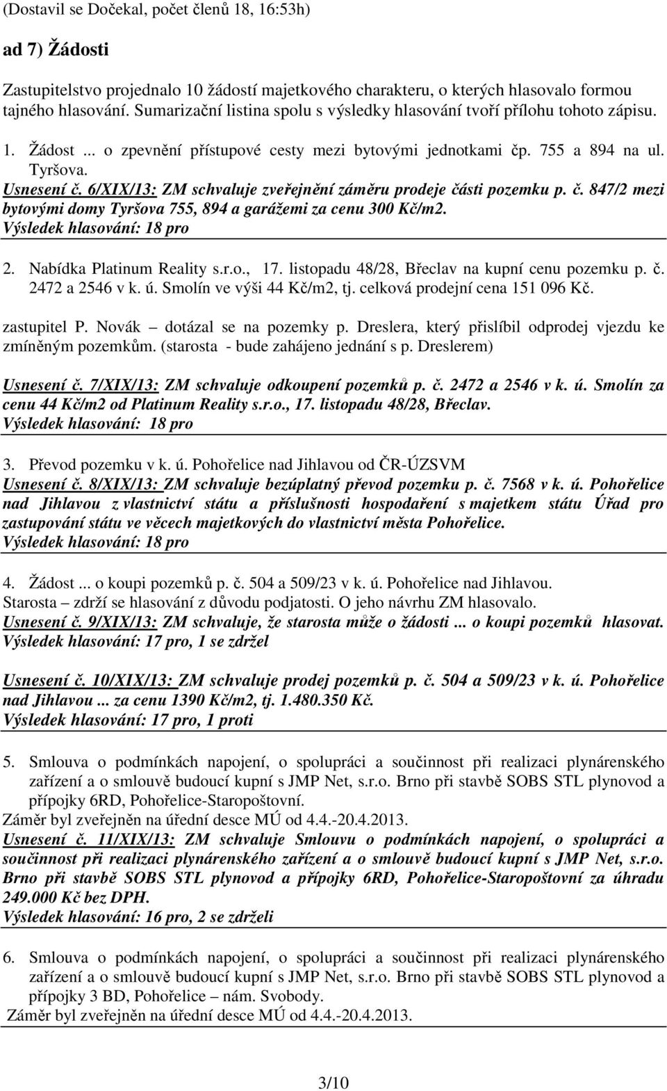 6/XIX/13: ZM schvaluje zveřejnění záměru prodeje části pozemku p. č. 847/2 mezi bytovými domy Tyršova 755, 894 a garážemi za cenu 300 Kč/m2. 2. Nabídka Platinum Reality s.r.o., 17.