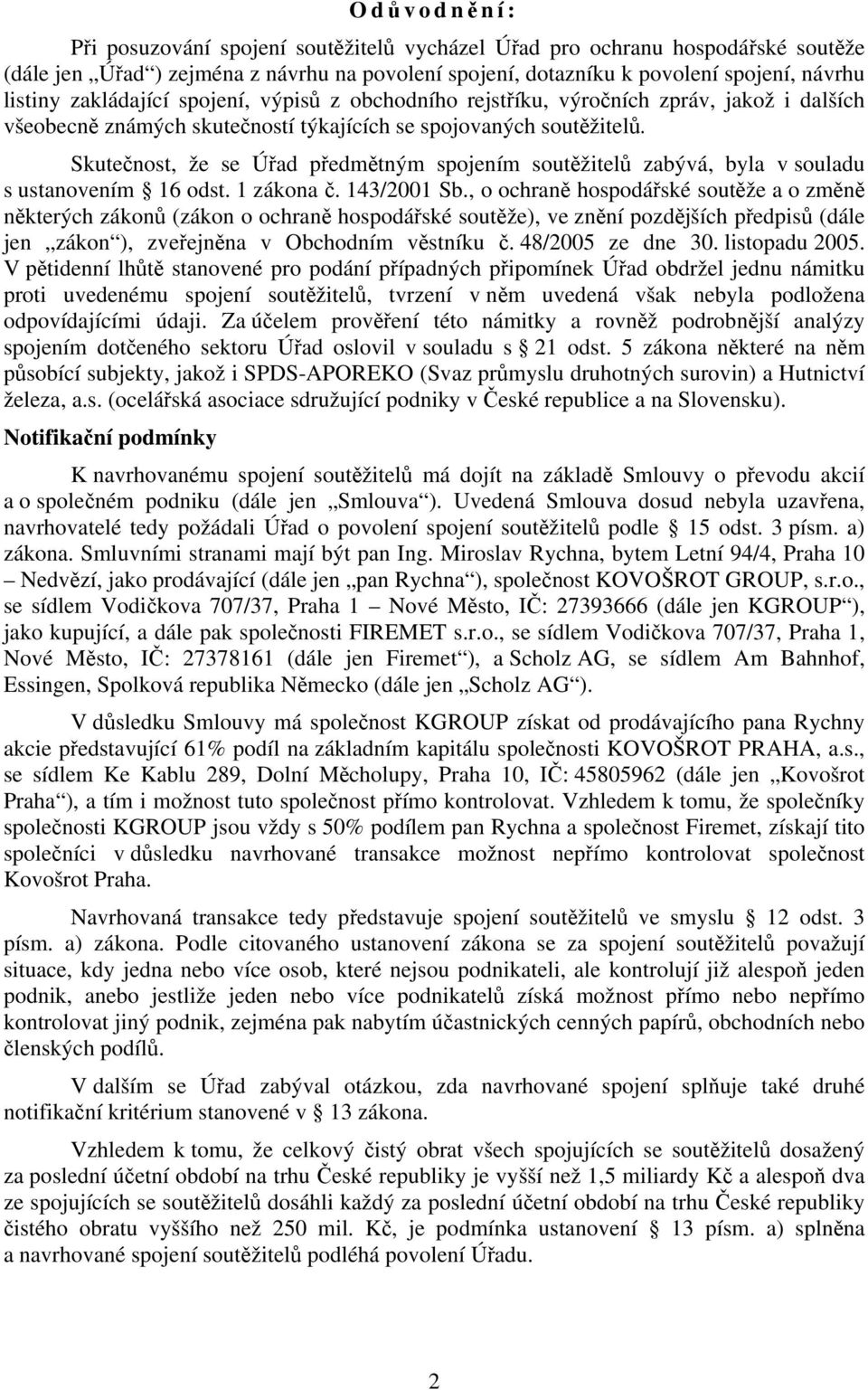 Skutečnost, že se Úřad předmětným spojením soutěžitelů zabývá, byla v souladu s ustanovením 16 odst. 1 zákona č. 143/2001 Sb.