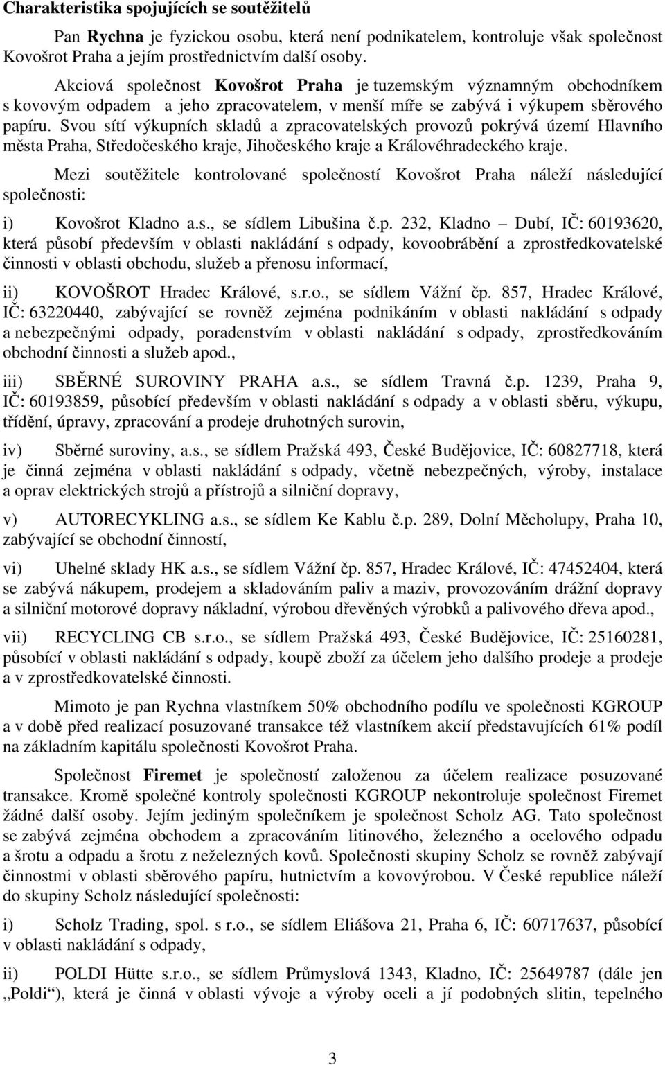 Svou sítí výkupních skladů a zpracovatelských provozů pokrývá území Hlavního města Praha, Středočeského kraje, Jihočeského kraje a Královéhradeckého kraje.