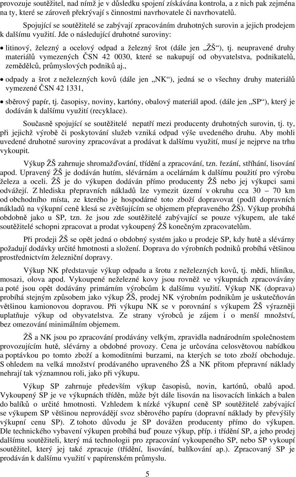 Jde o následující druhotné suroviny: litinový, železný a ocelový odpad a železný šrot (dále jen ŽŠ ), tj.