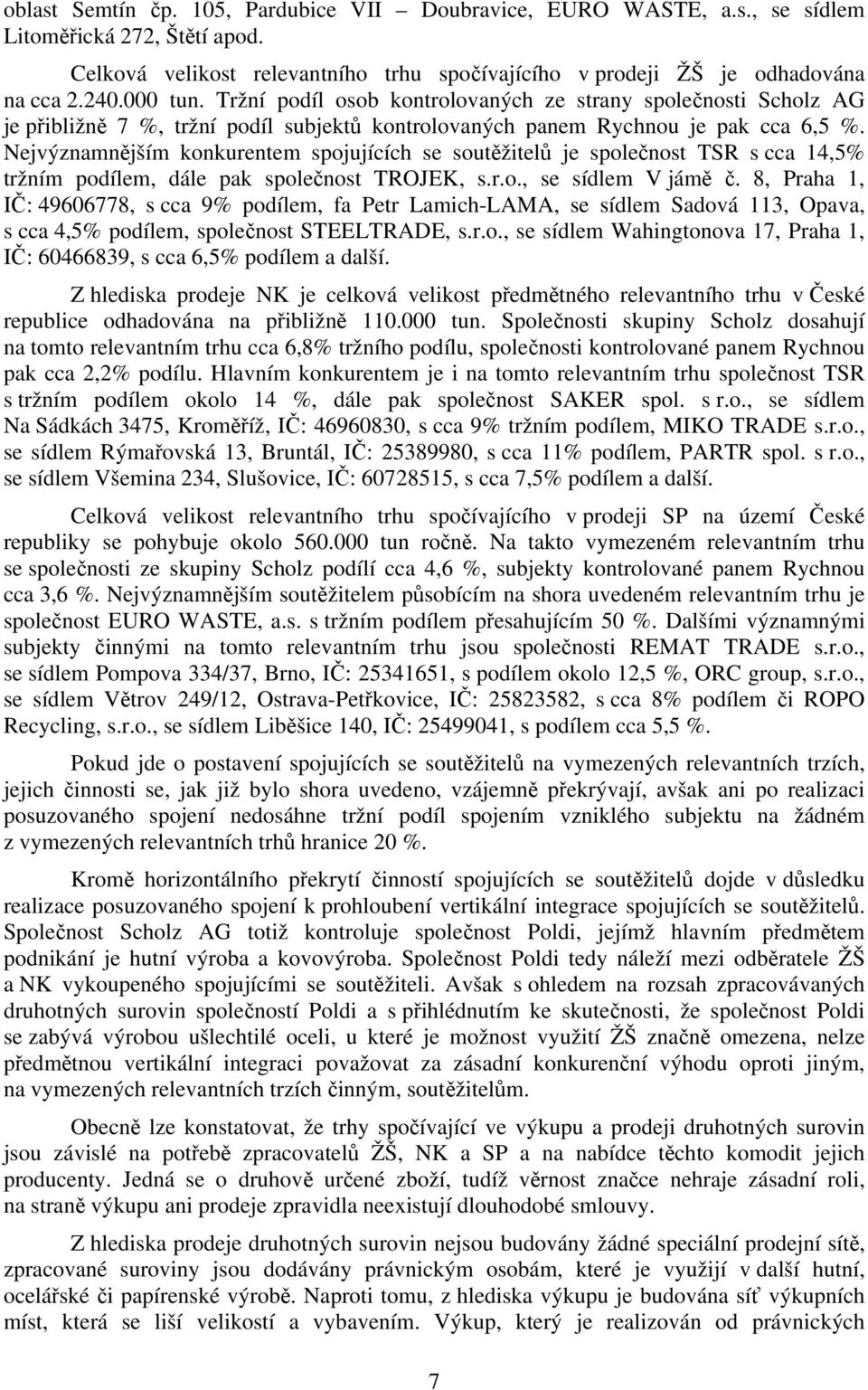 Nejvýznamnějším konkurentem spojujících se soutěžitelů je společnost TSR s cca 14,5% tržním podílem, dále pak společnost TROJEK, s.r.o., se sídlem V jámě č.