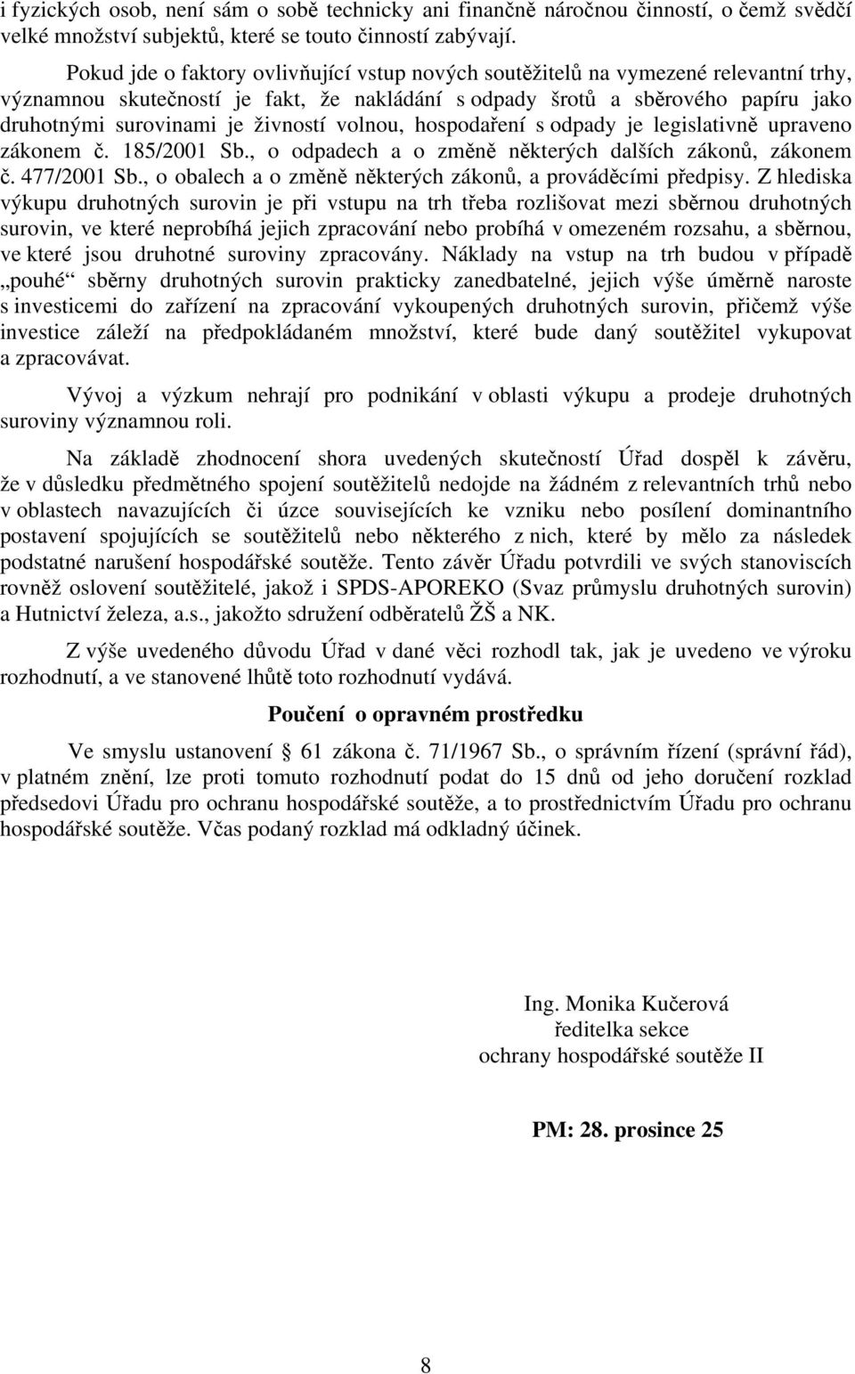 živností volnou, hospodaření s odpady je legislativně upraveno zákonem č. 185/2001 Sb., o odpadech a o změně některých dalších zákonů, zákonem č. 477/2001 Sb.