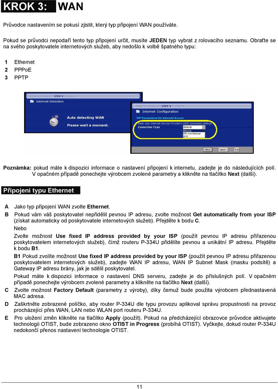 zadejte je do následujících polí. V opačném případě ponechejte výrobcem zvolené parametry a klikněte na tlačítko Next (další). Připojení typu Ethernet A B C D E Jako typ připojení WAN zvolte Ethernet.