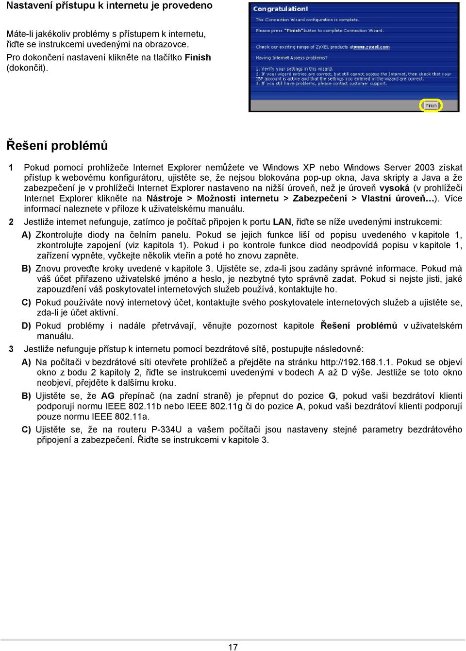 Řešení problémů 1 Pokud pomocí prohlížeče Internet Explorer nemůžete ve Windows XP nebo Windows Server 2003 získat přístup k webovému konfigurátoru, ujistěte se, že nejsou blokována pop-up okna, Java