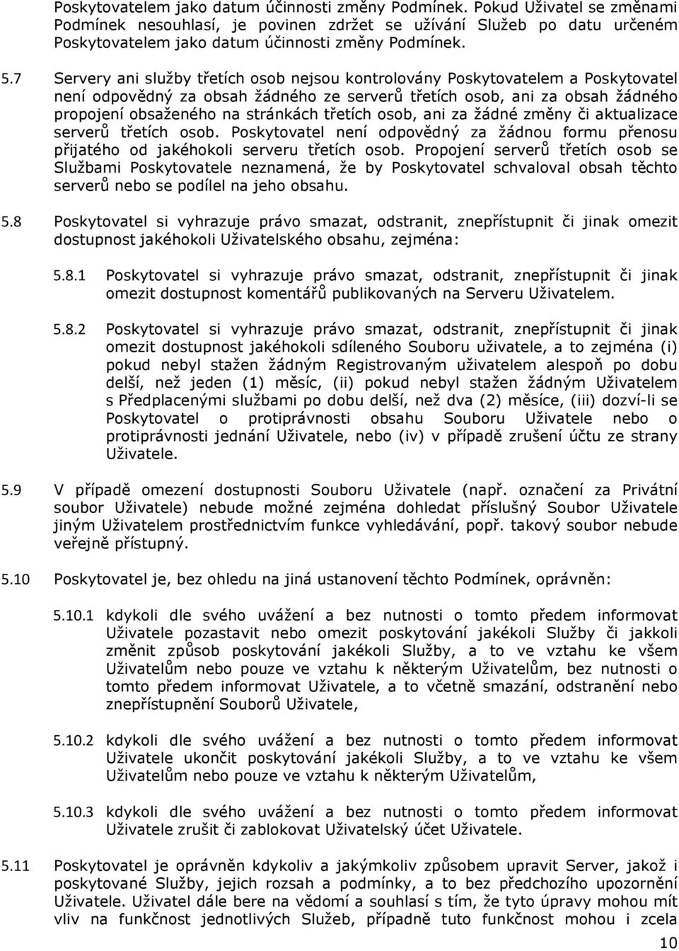 7 Servery ani služby třetích osob nejsou kontrolovány Poskytovatelem a Poskytovatel není odpovědný za obsah žádného ze serverů třetích osob, ani za obsah žádného propojení obsaženého na stránkách