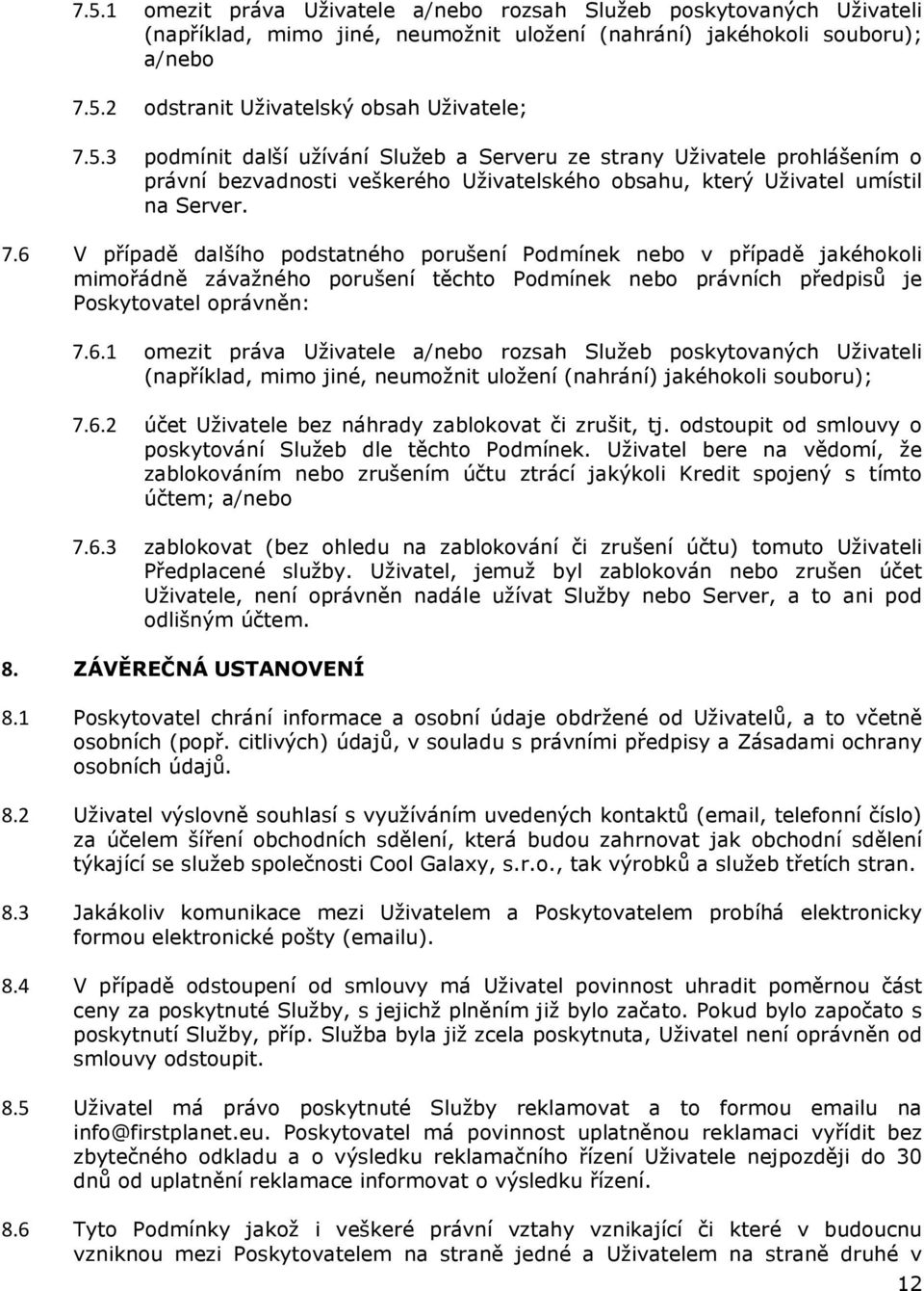 6 V případě dalšího podstatného porušení Podmínek nebo v případě jakéhokoli mimořádně závažného porušení těchto Podmínek nebo právních předpisů je Poskytovatel oprávněn: 7.6.1 omezit práva Uživatele a/nebo rozsah Služeb poskytovaných Uživateli (například, mimo jiné, neumožnit uložení (nahrání) jakéhokoli souboru); 7.