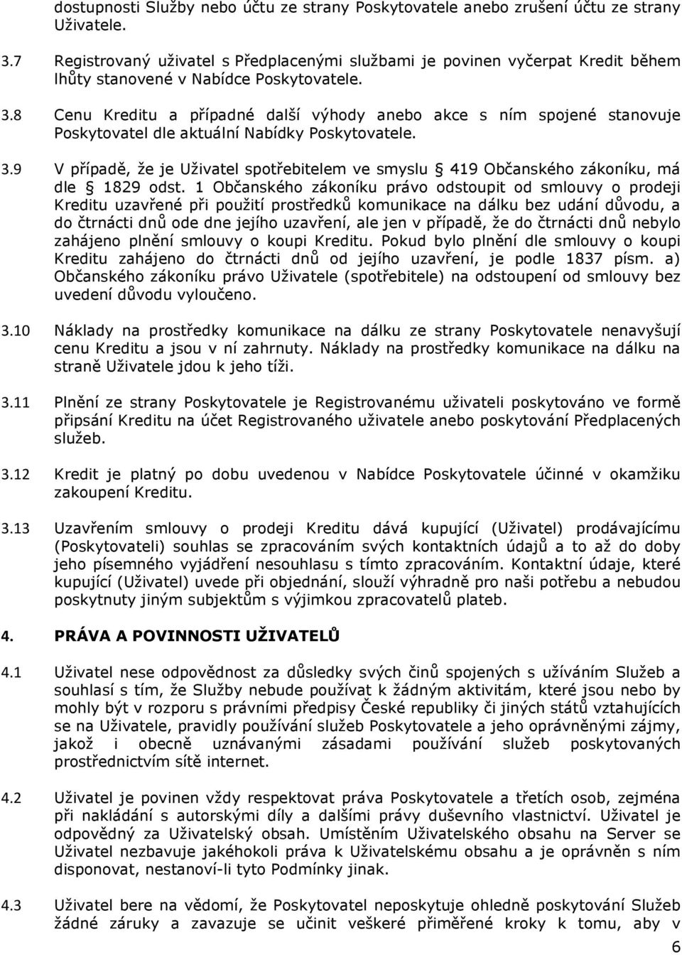 8 Cenu Kreditu a případné další výhody anebo akce s ním spojené stanovuje Poskytovatel dle aktuální Nabídky Poskytovatele. 3.