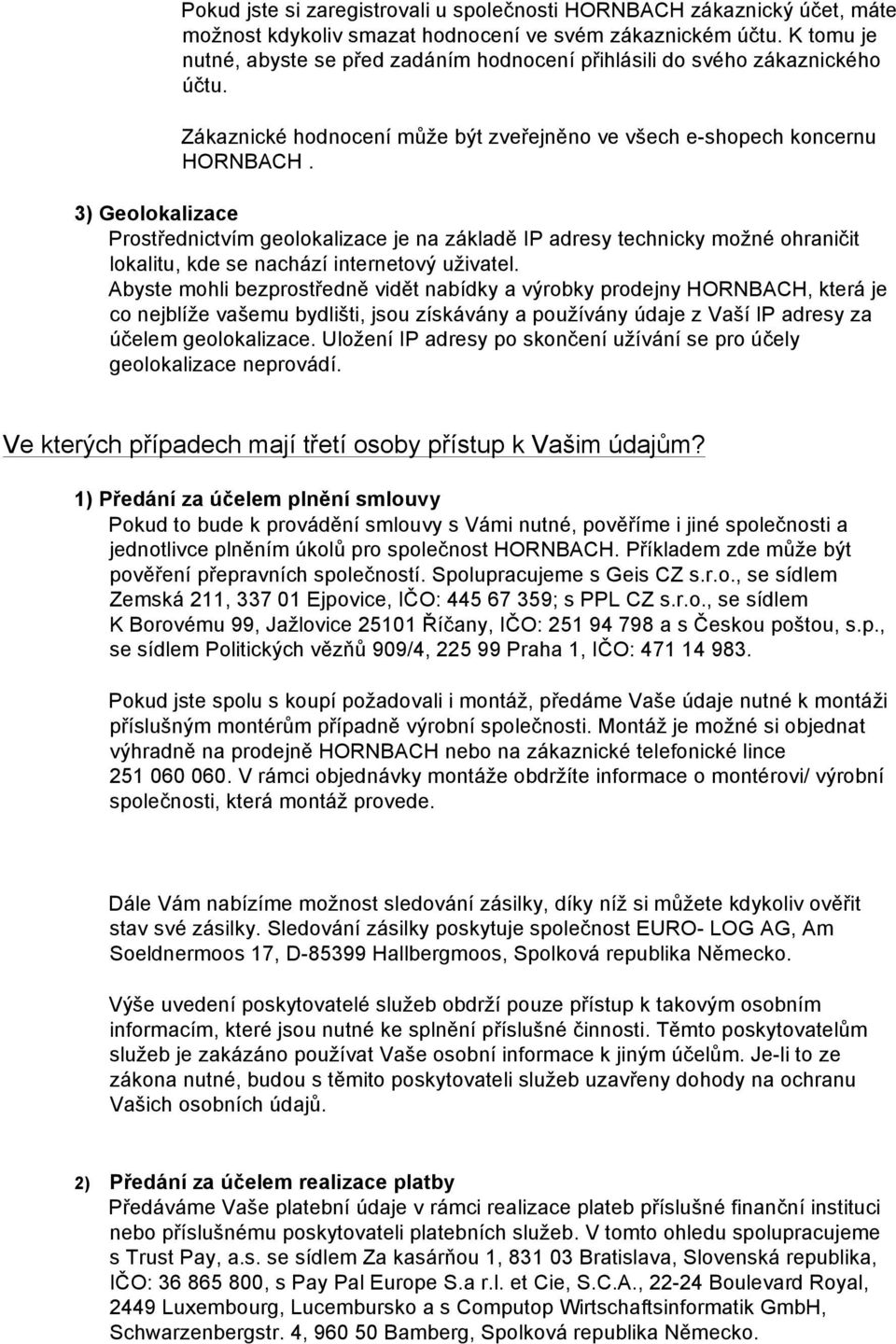 3) Geolokalizace Prostřednictvím geolokalizace je na základě IP adresy technicky možné ohraničit lokalitu, kde se nachází internetový uživatel.