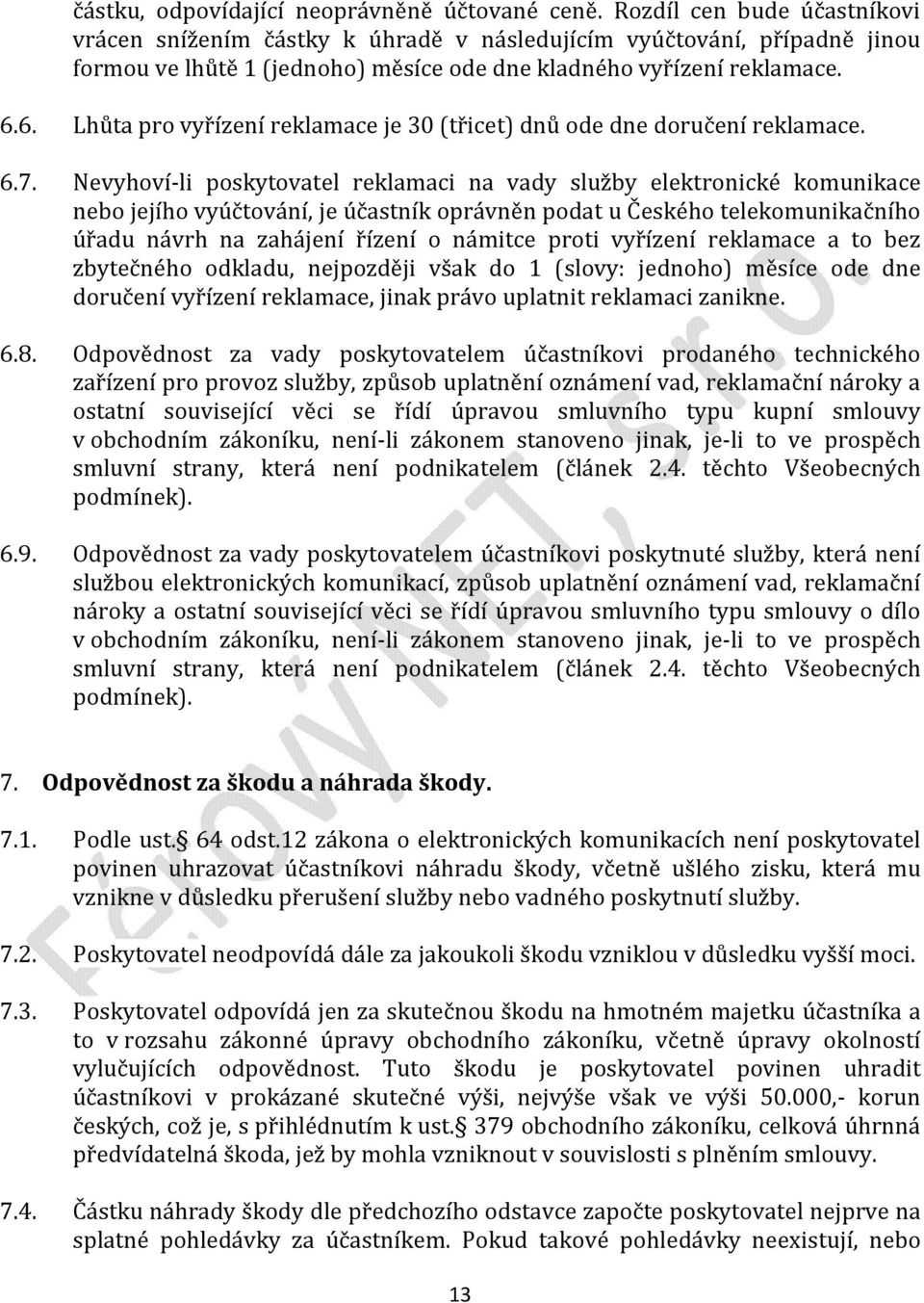 6. Lhůta pro vyřízení reklamace je 30 (třicet) dnů ode dne doručení reklamace. 6.7.