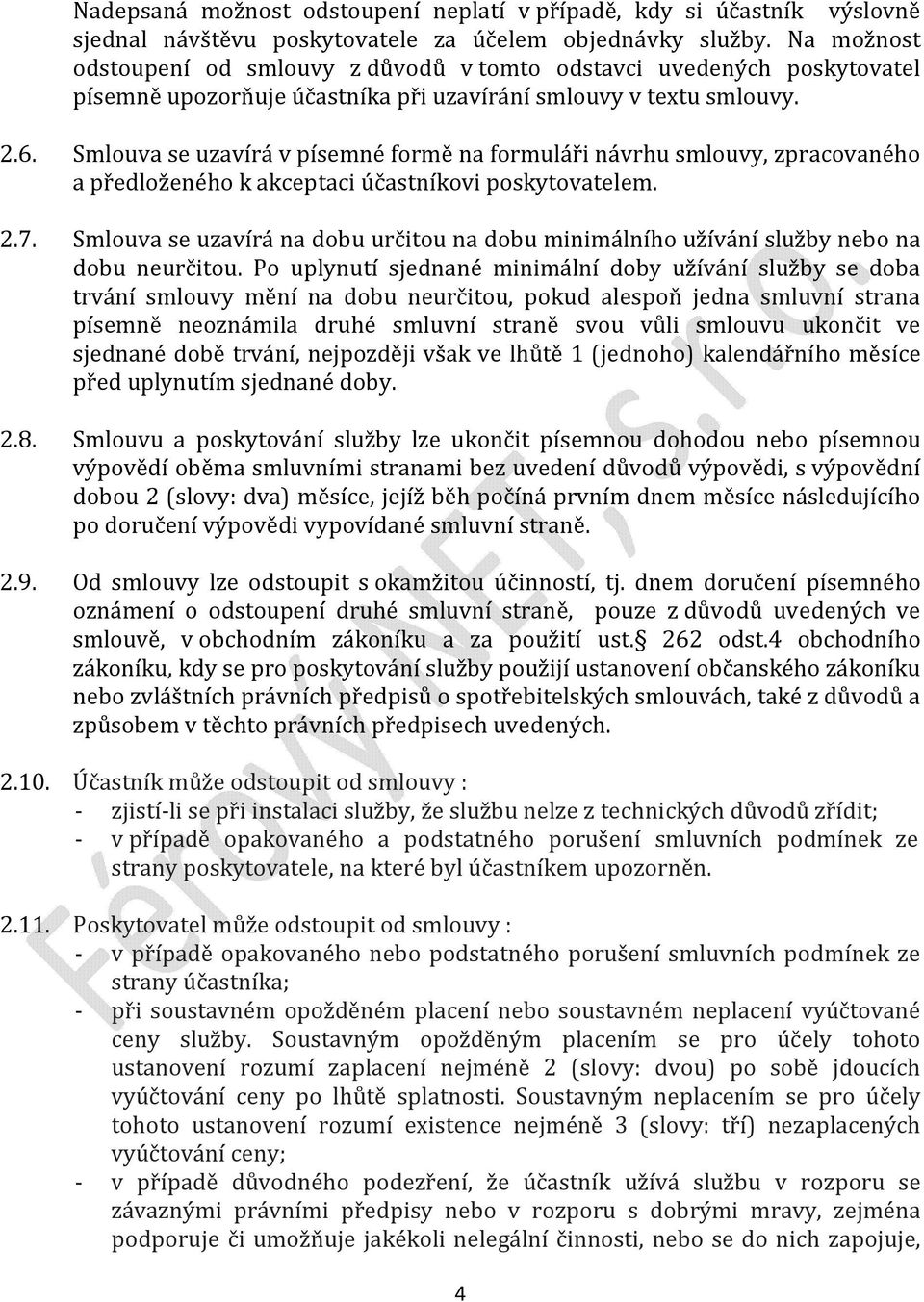 Smlouva se uzavírá v písemné formě na formuláři návrhu smlouvy, zpracovaného a předloženého k akceptaci účastníkovi poskytovatelem. 2.7.